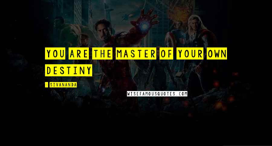 Sivananda Quotes: You are the Master of your own Destiny
