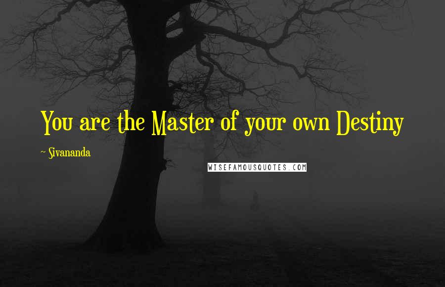 Sivananda Quotes: You are the Master of your own Destiny