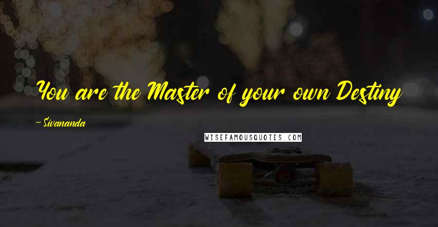 Sivananda Quotes: You are the Master of your own Destiny