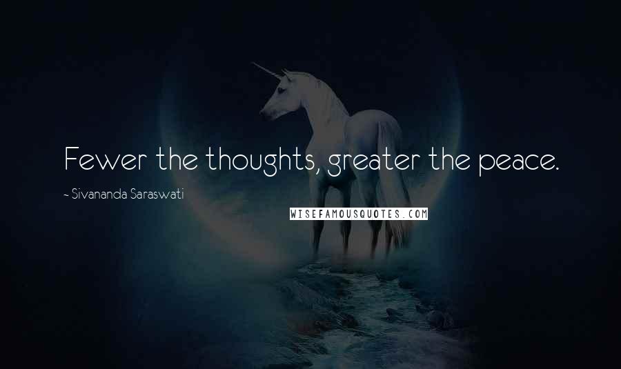 Sivananda Saraswati Quotes: Fewer the thoughts, greater the peace.