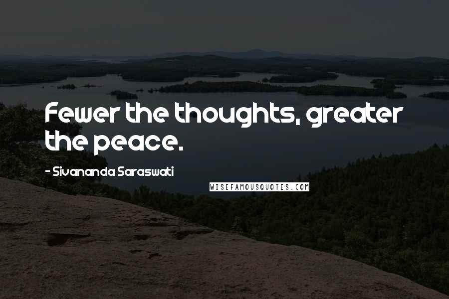 Sivananda Saraswati Quotes: Fewer the thoughts, greater the peace.