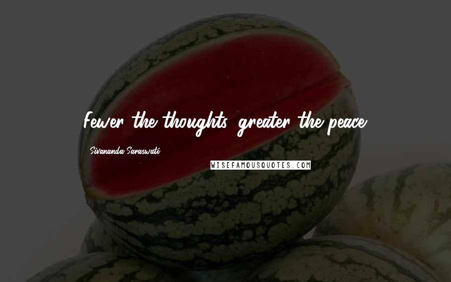 Sivananda Saraswati Quotes: Fewer the thoughts, greater the peace.