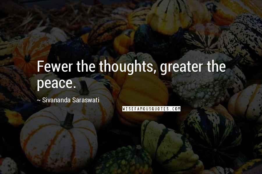 Sivananda Saraswati Quotes: Fewer the thoughts, greater the peace.