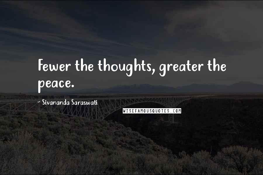 Sivananda Saraswati Quotes: Fewer the thoughts, greater the peace.