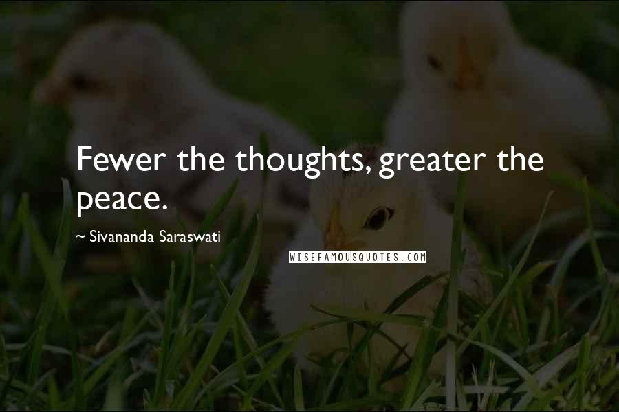 Sivananda Saraswati Quotes: Fewer the thoughts, greater the peace.