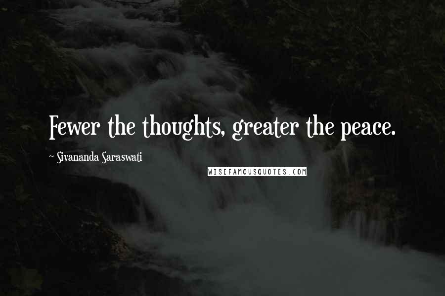 Sivananda Saraswati Quotes: Fewer the thoughts, greater the peace.