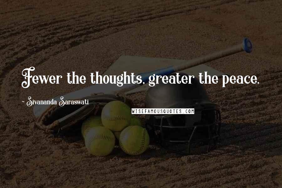 Sivananda Saraswati Quotes: Fewer the thoughts, greater the peace.