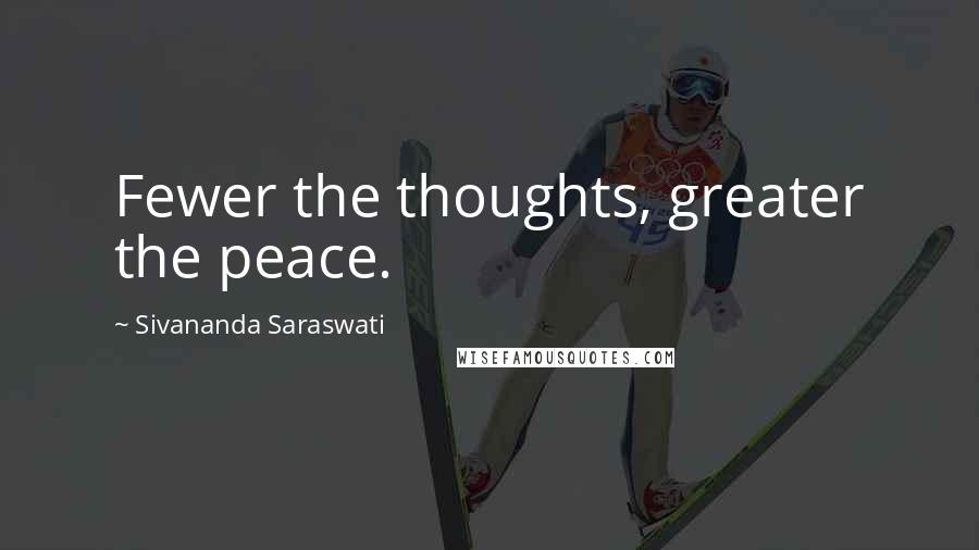 Sivananda Saraswati Quotes: Fewer the thoughts, greater the peace.