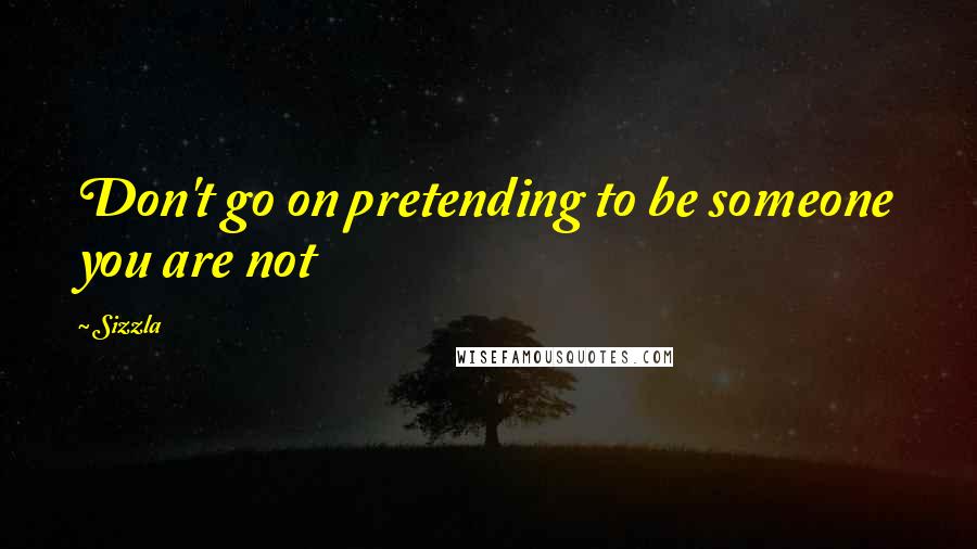 Sizzla Quotes: Don't go on pretending to be someone you are not