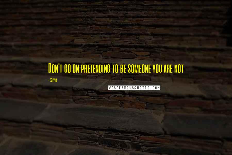 Sizzla Quotes: Don't go on pretending to be someone you are not