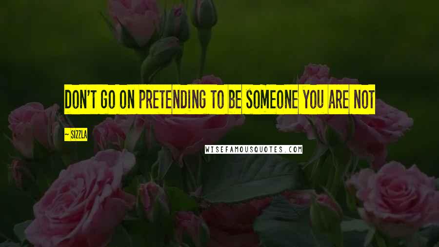 Sizzla Quotes: Don't go on pretending to be someone you are not