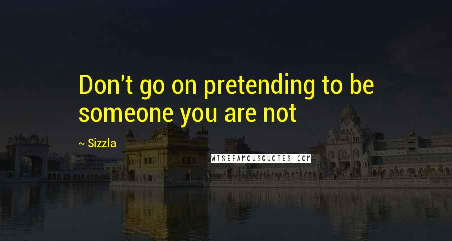 Sizzla Quotes: Don't go on pretending to be someone you are not