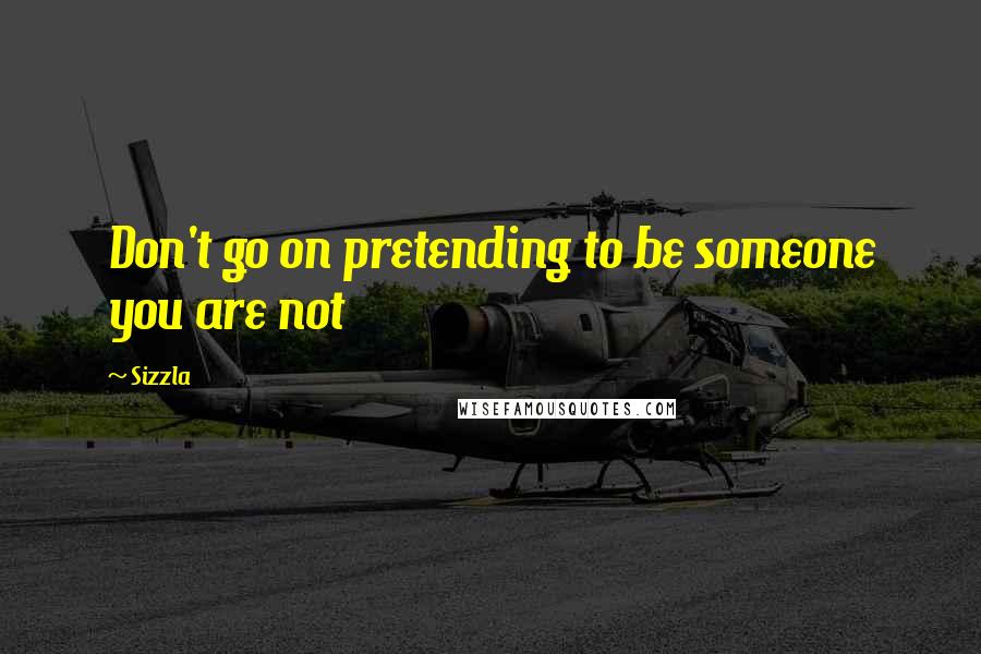 Sizzla Quotes: Don't go on pretending to be someone you are not