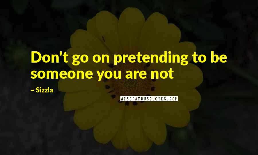 Sizzla Quotes: Don't go on pretending to be someone you are not