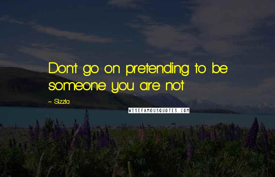 Sizzla Quotes: Don't go on pretending to be someone you are not