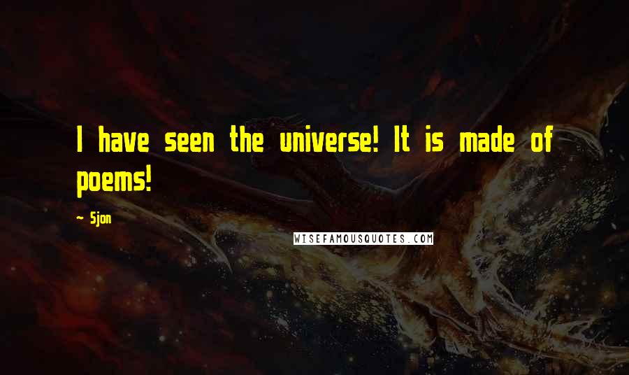 Sjon Quotes: I have seen the universe! It is made of poems!