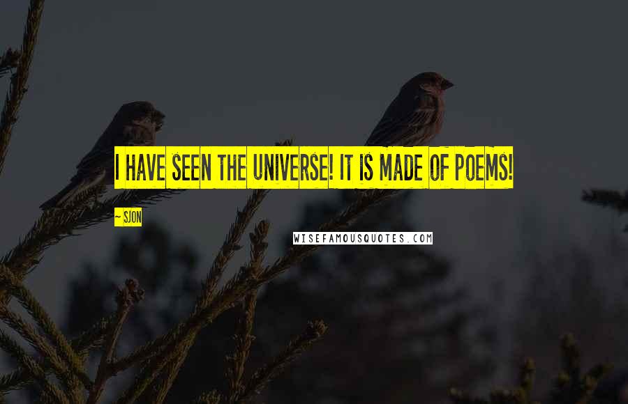 Sjon Quotes: I have seen the universe! It is made of poems!