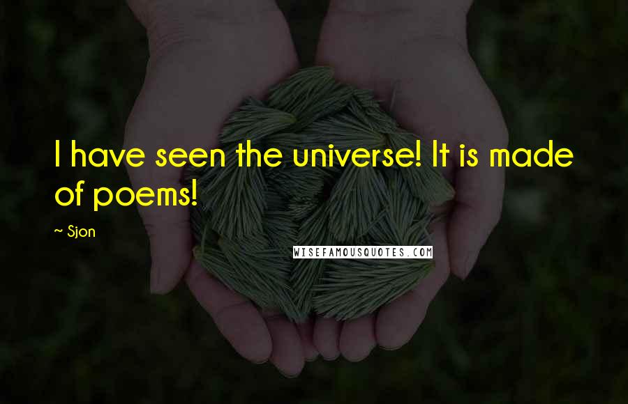 Sjon Quotes: I have seen the universe! It is made of poems!