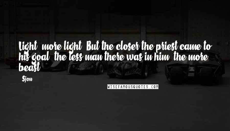 Sjon Quotes: Light, more light!"But the closer the priest came to his goal, the less man there was in him, the more beast.