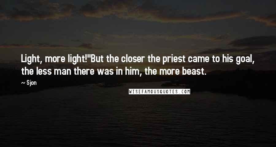 Sjon Quotes: Light, more light!"But the closer the priest came to his goal, the less man there was in him, the more beast.