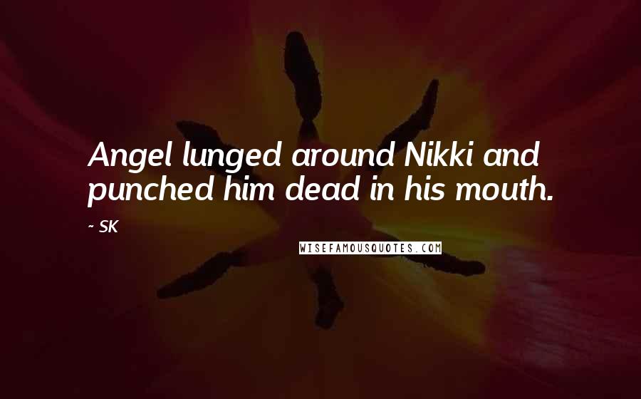 SK Quotes: Angel lunged around Nikki and punched him dead in his mouth.