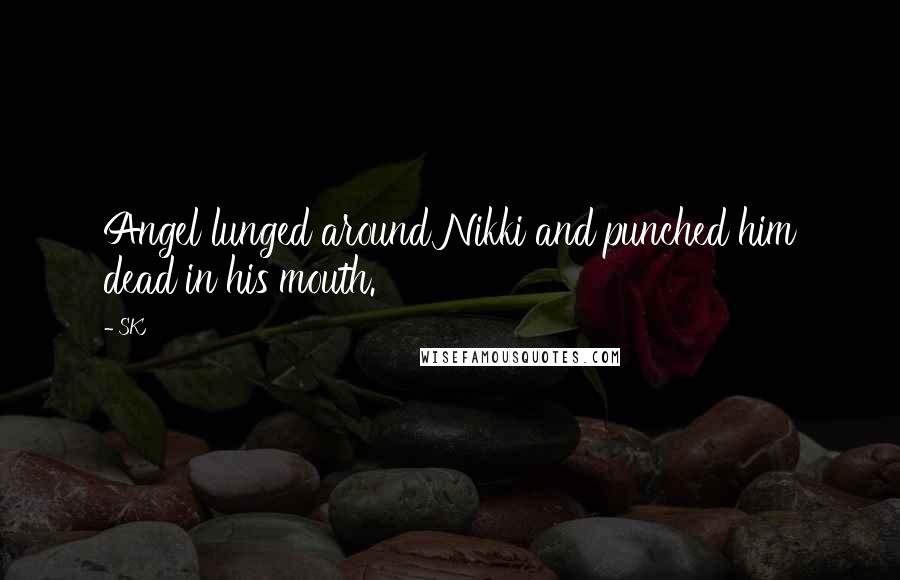 SK Quotes: Angel lunged around Nikki and punched him dead in his mouth.