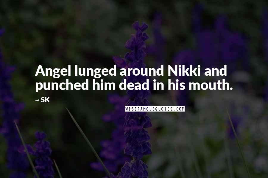 SK Quotes: Angel lunged around Nikki and punched him dead in his mouth.