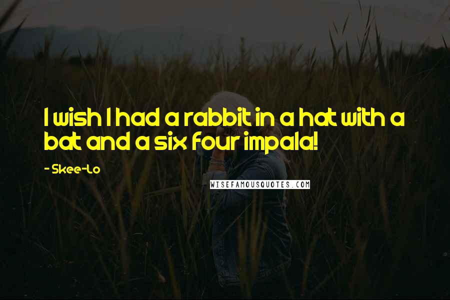 Skee-Lo Quotes: I wish I had a rabbit in a hat with a bat and a six four impala!