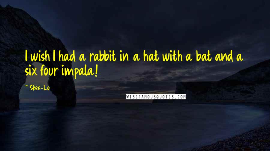 Skee-Lo Quotes: I wish I had a rabbit in a hat with a bat and a six four impala!