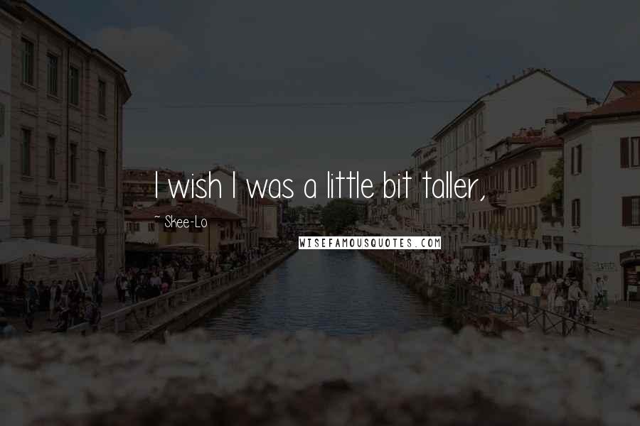 Skee-Lo Quotes: I wish I was a little bit taller,