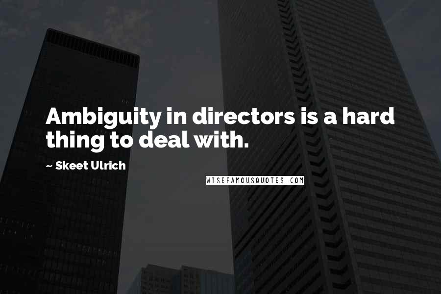 Skeet Ulrich Quotes: Ambiguity in directors is a hard thing to deal with.