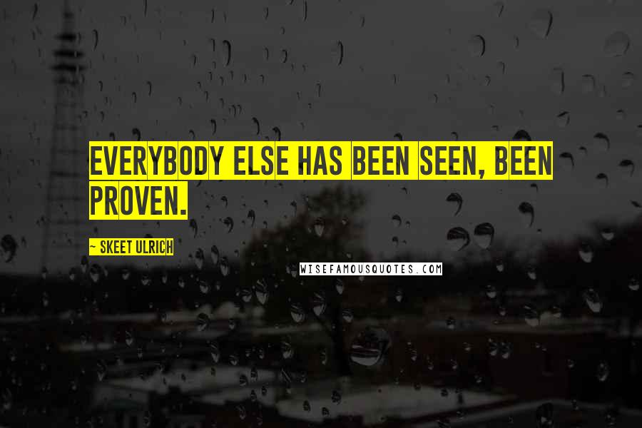 Skeet Ulrich Quotes: Everybody else has been seen, been proven.