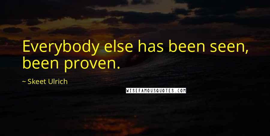 Skeet Ulrich Quotes: Everybody else has been seen, been proven.