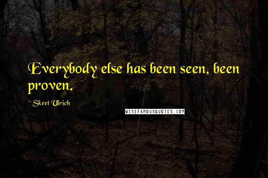 Skeet Ulrich Quotes: Everybody else has been seen, been proven.