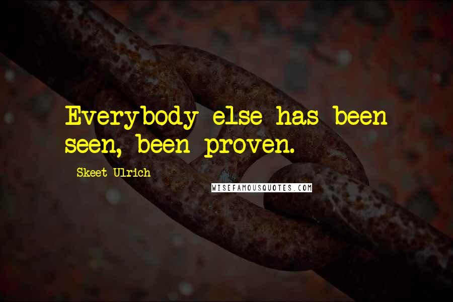 Skeet Ulrich Quotes: Everybody else has been seen, been proven.