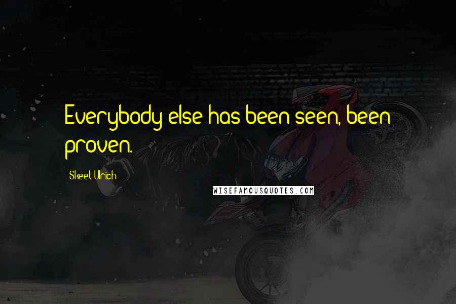 Skeet Ulrich Quotes: Everybody else has been seen, been proven.