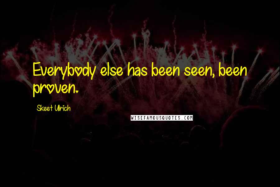 Skeet Ulrich Quotes: Everybody else has been seen, been proven.