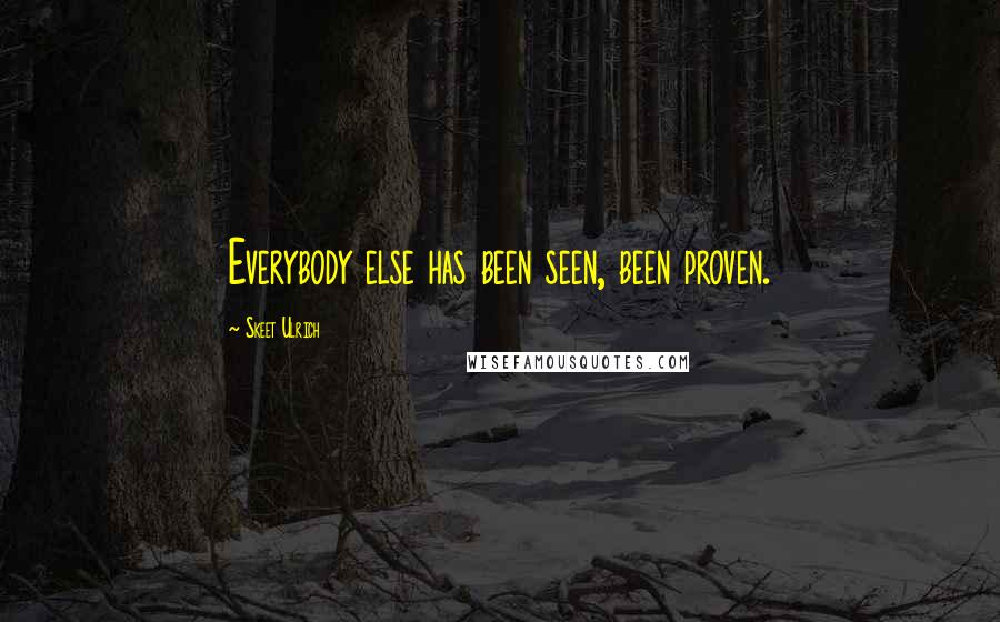 Skeet Ulrich Quotes: Everybody else has been seen, been proven.