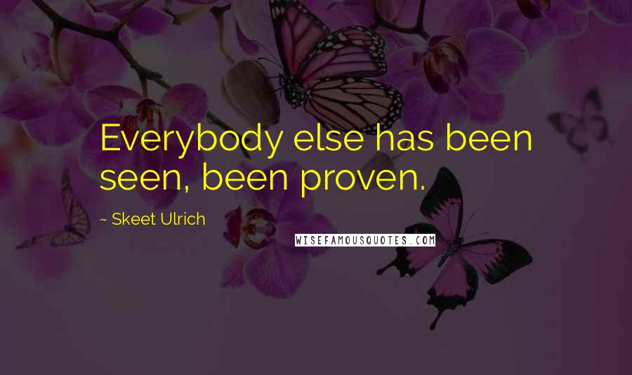 Skeet Ulrich Quotes: Everybody else has been seen, been proven.