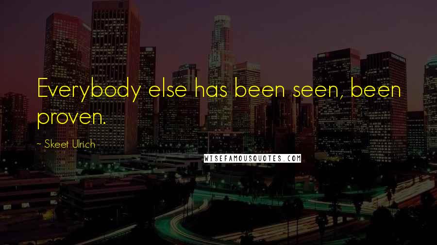 Skeet Ulrich Quotes: Everybody else has been seen, been proven.