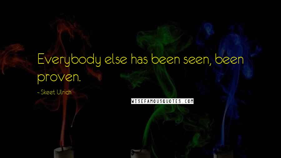 Skeet Ulrich Quotes: Everybody else has been seen, been proven.