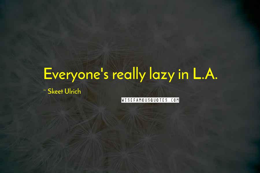 Skeet Ulrich Quotes: Everyone's really lazy in L.A.