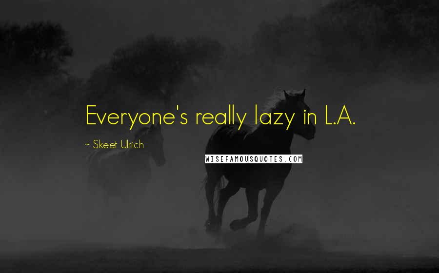 Skeet Ulrich Quotes: Everyone's really lazy in L.A.