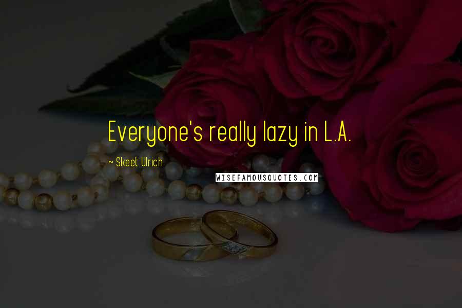 Skeet Ulrich Quotes: Everyone's really lazy in L.A.