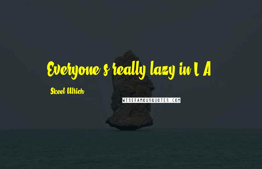 Skeet Ulrich Quotes: Everyone's really lazy in L.A.