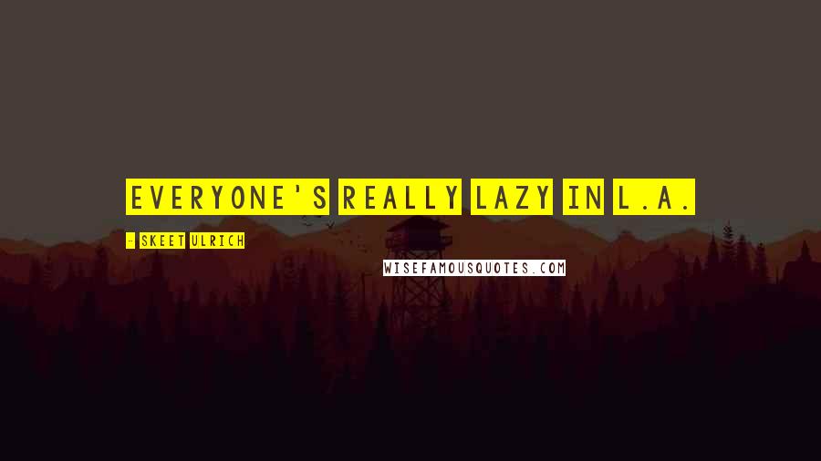 Skeet Ulrich Quotes: Everyone's really lazy in L.A.