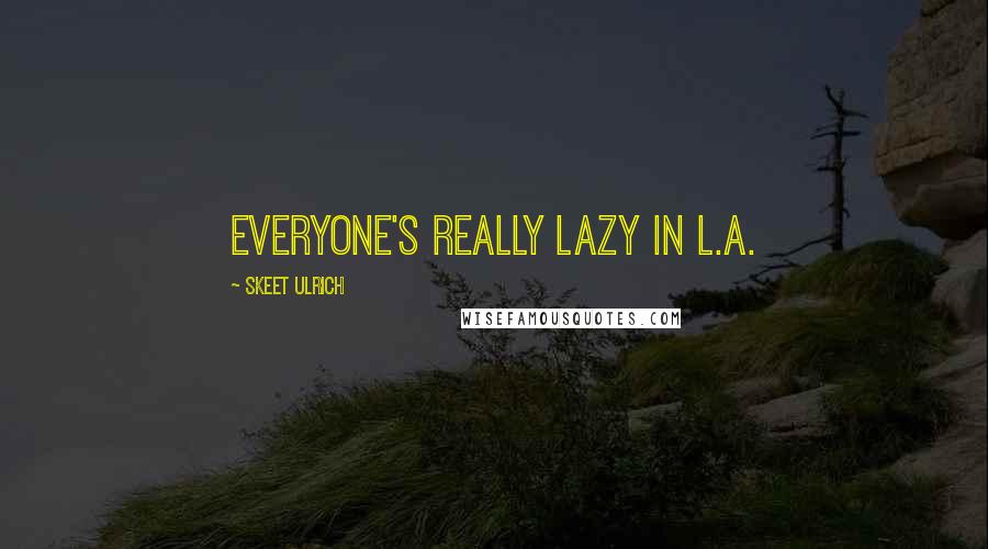 Skeet Ulrich Quotes: Everyone's really lazy in L.A.