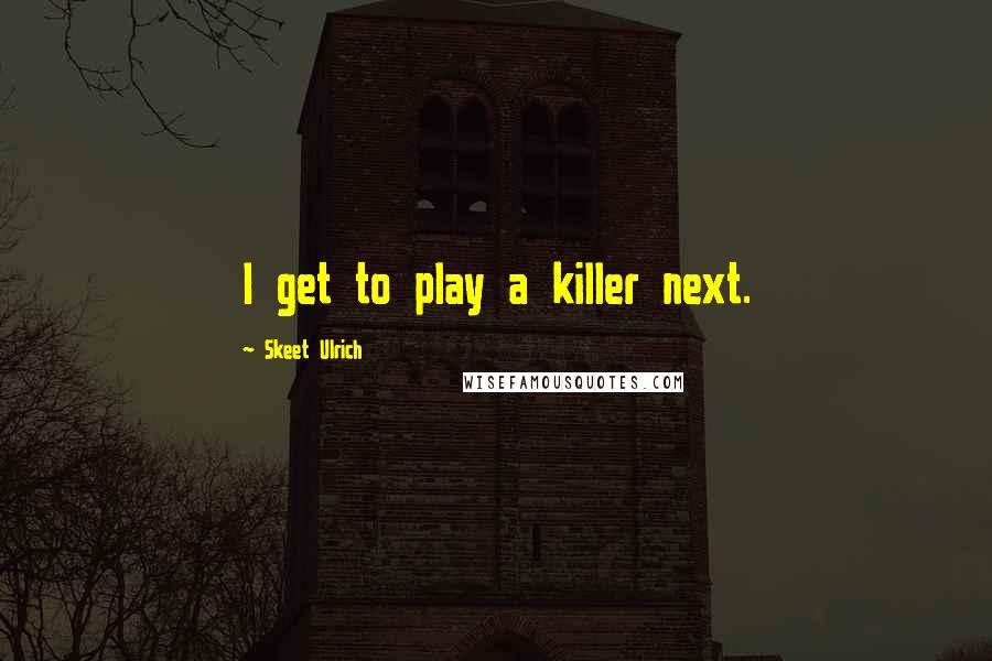 Skeet Ulrich Quotes: I get to play a killer next.