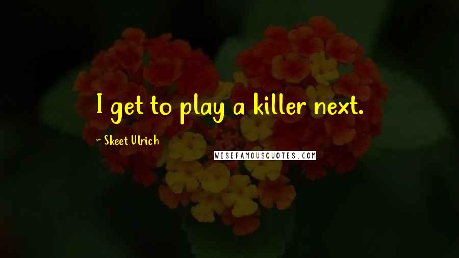 Skeet Ulrich Quotes: I get to play a killer next.