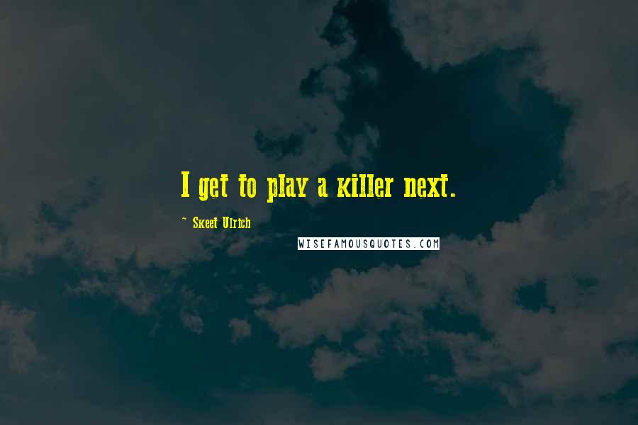 Skeet Ulrich Quotes: I get to play a killer next.